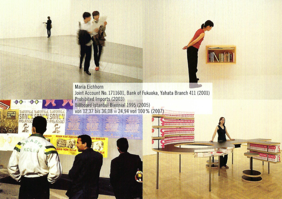 Maria Eichhorn: Joint Account No. 1711601, Bank of Fukuoka, Yahata Branch 411 (2001), Prohibited Imports (2003), Billboard Istanbul Biennial 1995 (2005), von 12,37 bis 36,08 = 24,94 von 100 % (2007). April 4 – 26, 2008